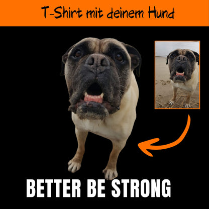 Better be strong - personalisiertes T-Shirt mit deinem Hund
