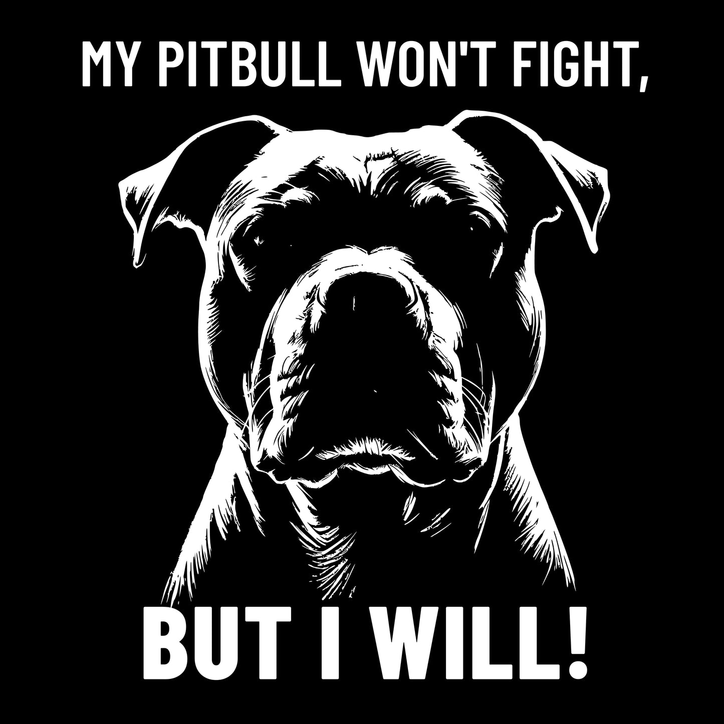 My pitbull won't fight, but I will!